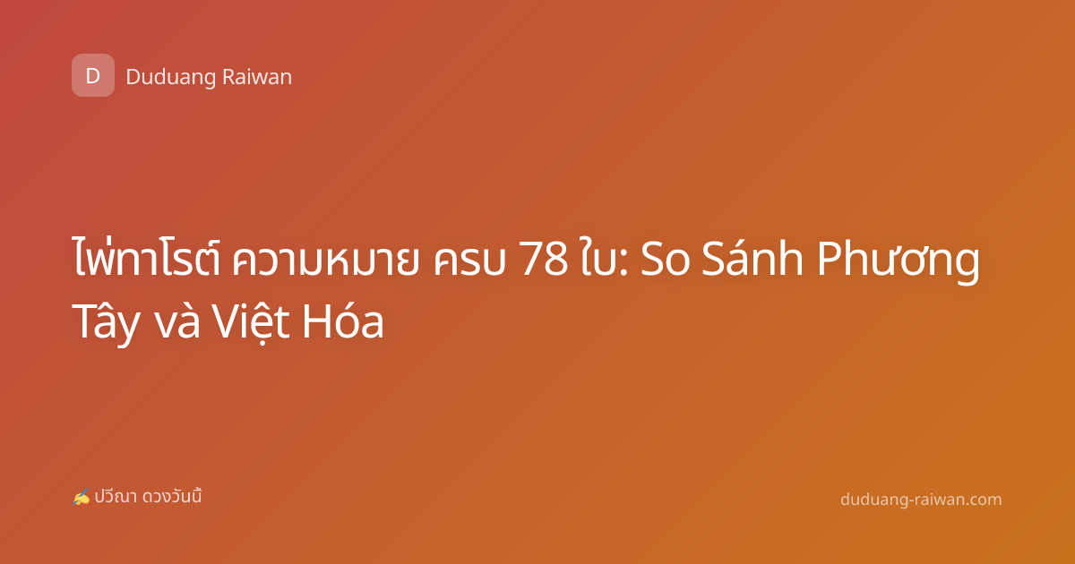ไพ่ทาโรต์ ความหมาย ครบ 78 ใบ: So Sánh Phương Tây và Việt Hóa